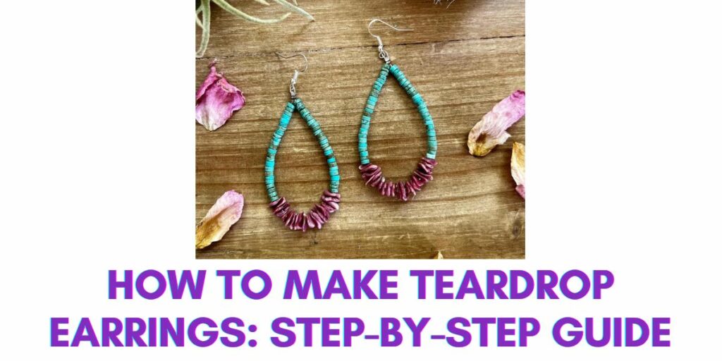 How to Make Teardrop Earrings: Step-by-Step Guide