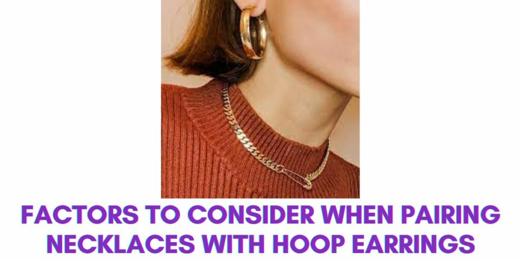 Factors to Consider When Pairing Necklaces with Hoop Earrings