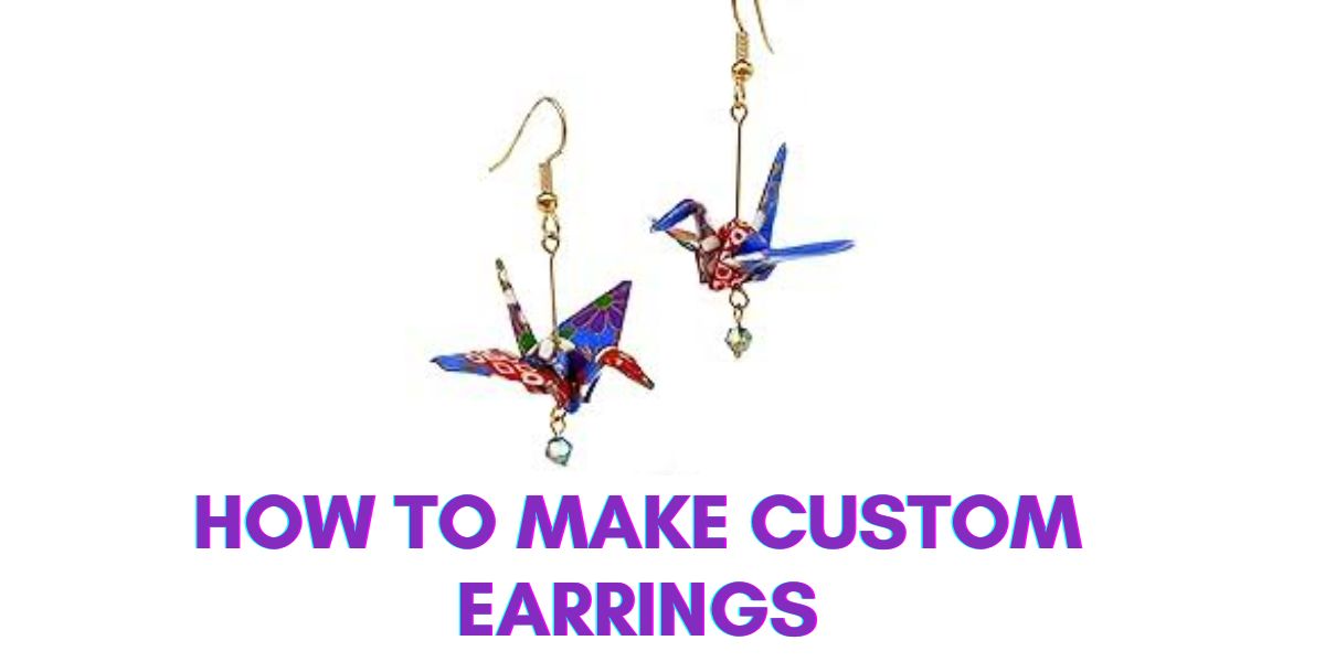 How to Make Custom Earrings