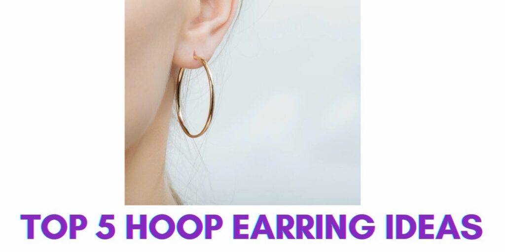 Top 5 Hoop Earring Ideas