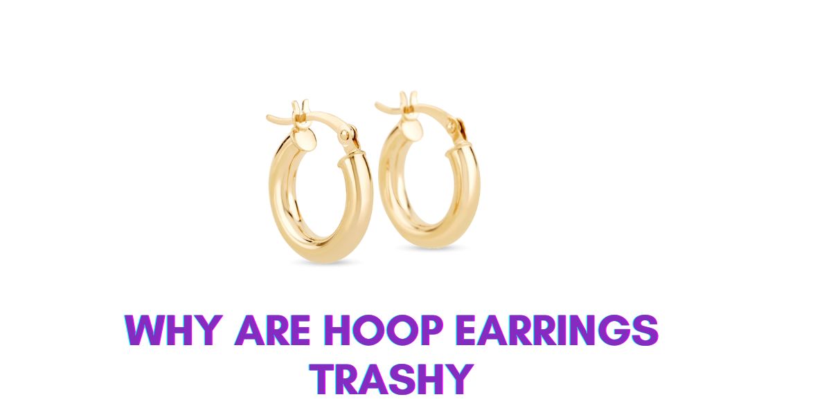 Why Are Hoop Earrings Trashy