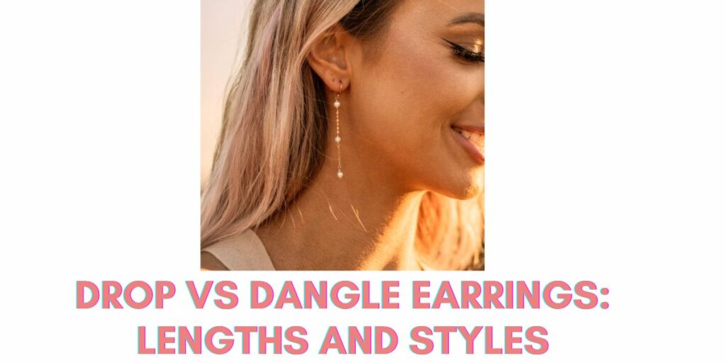 Drop vs Dangle Earrings Lengths and Styles