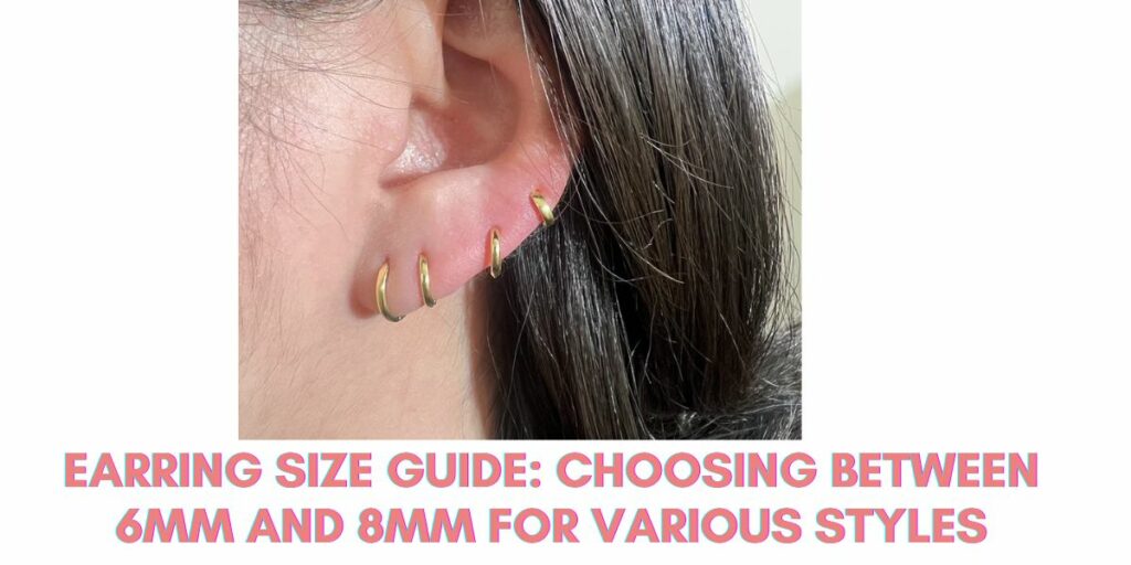 Earring Size Guide Choosing Between 6mm and 8mm for Various Styles