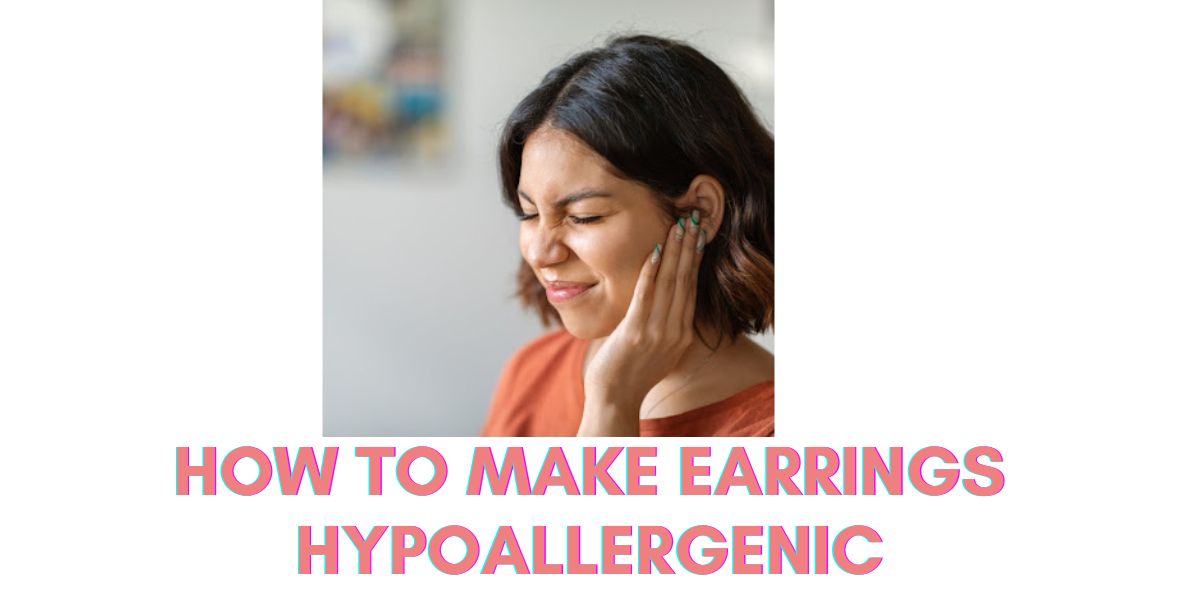 How to Make Earrings Hypoallergenic